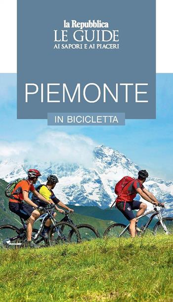 Piemonte in bicicletta. Le guide ai sapori e ai piaceri  - Libro Gedi (Gruppo Editoriale) 2022, Le Guide di Repubblica | Libraccio.it