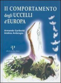 Il comportamento degli uccelli d'Europa - Armando Gariboldi, Andrea Ambrogio - Libro Oasi Alberto Perdisa 2005 | Libraccio.it