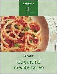 Cucinare mediterraneo - Bianca Bosso - Libro Oasi Alberto Perdisa 2004, Facile facile | Libraccio.it