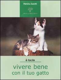 Vivere bene con il tuo gatto. Tutto ciò che è utile sapere per accogliere un gatto in famiglia - Patrizia Zanetti - Libro Oasi Alberto Perdisa 2004, Facile facile | Libraccio.it