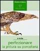 Perfezionare la pittura su porcellana - Elisabetta Malipiero - Libro Oasi Alberto Perdisa 2004, Facile facile | Libraccio.it