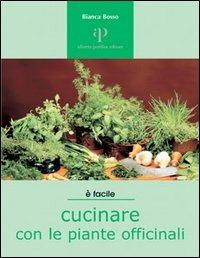 Cucinare con le piante officinali - Bianca Bosso - Libro Oasi Alberto Perdisa 2004, Facile facile | Libraccio.it