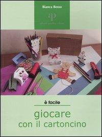 Giocare con il cartoncino. Proposte di lavori-gioco per ragazzi e non solo - Bianca Bosso - Libro Oasi Alberto Perdisa 2004, Facile facile | Libraccio.it