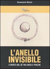L' anello invisibile. L'unità del sé tra bios e psiche - Annamaria Quinzi - Libro Alberto Perdisa Editore 2004, Neobiologie | Libraccio.it