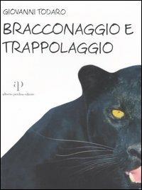 Bracconaggio e trappolaggio - Giovanni Todaro - Libro Oasi Alberto Perdisa 2005 | Libraccio.it