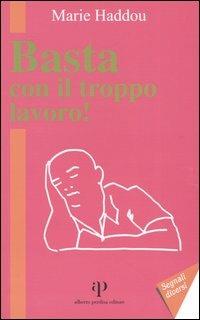 Basta con il troppo lavoro! - Marie Haddou - Libro Alberto Perdisa Editore 2004, Segnali diversi | Libraccio.it