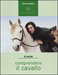 Comprendere il cavallo - Paola Amadesi - Libro Oasi Alberto Perdisa 2005, Facile facile | Libraccio.it