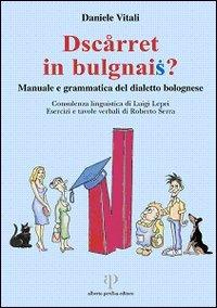Dscàrret in bulgnais? Manuale e grammatica del dialetto bolognese. Con 2 CD-ROM - Daniele Vitali - Libro Alberto Perdisa Editore 2005, Via Emilia | Libraccio.it