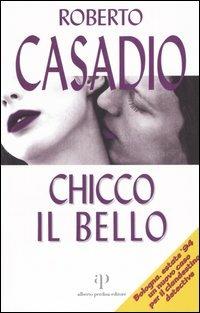 Chicco il Bello - Roberto Casadio - Libro Alberto Perdisa Editore 2004, Bologna città del giallo | Libraccio.it