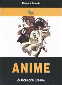 Anime. Cartoni con l'anima - Eleonora Benecchi - Libro Alberto Perdisa Editore 2005, Cinema e comunicazione | Libraccio.it