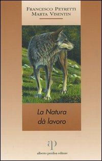 La natura dà lavoro - Francesco Petretti, Marta Visentin - Libro Oasi Alberto Perdisa 2005 | Libraccio.it
