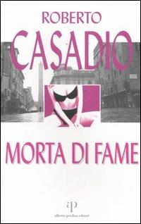 Morta di fame - Roberto Casadio - Libro Alberto Perdisa Editore 2005, Bologna città del giallo | Libraccio.it