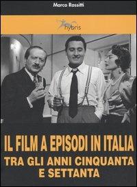 Il film a episodi in Italia tra gli anni Cinquanta e Settanta - Marco Rossitti - Libro Alberto Perdisa Editore 2005, Cinema e comunicazione | Libraccio.it
