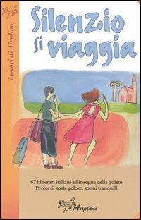 Silenzio si viaggia. 67 itinerari italiani all'insegna della quiete. Percorsi, soste golose, sonni tranquilli  - Libro Airplane 2005, I tesori di Airplane | Libraccio.it