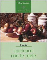 Cucinare con le mele - Milena Bacchiani - Libro Oasi Alberto Perdisa 2005, Facile facile | Libraccio.it