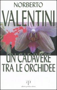 Un cadavere tra le orchidee - Norberto Valentini - Libro Alberto Perdisa Editore 2006, Bologna città del giallo | Libraccio.it