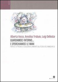 Guardiamoci intorno... e sporchiamoci le mani. Proposte di percorsi di educazione all'ambiente dalla scuola dell'infanzia in su - Alberto Vanzo, Annalisa Trabuio, Luigi Delloste - Libro Oasi Alberto Perdisa 2006, Educazione ambientale | Libraccio.it