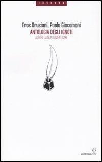 Antologia degli ignoti. Autori da non dimenticare - Eros Drusiani, Paolo Giacomoni - Libro Alberto Perdisa Editore 2008, Fosforo | Libraccio.it