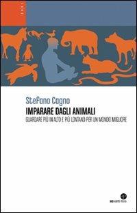 Imparare dagli animali. Guardare più in alto e più lontano per un mondo migliore - Stefano Cagno - Libro Oasi Alberto Perdisa 2007 | Libraccio.it