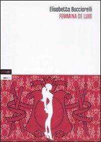 Femmina de luxe - Elisabetta Bucciarelli - Libro Perdisa Pop 2008, Babelesuite | Libraccio.it