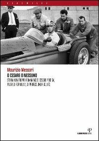 O Cesare o nessuno. Storia non troppo romanzata di Cesare Perdisa, pilota di Formula 1, di professione risoluto - Maurizio Messori - Libro Alberto Perdisa Editore 2009, Via Emilia | Libraccio.it