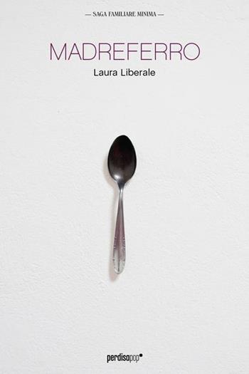 Madreferro - Laura Liberale - Libro Perdisa Pop 2012, Arrembaggi | Libraccio.it