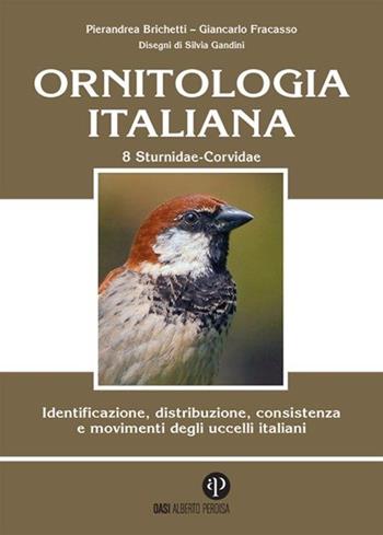 Ornitologia italiana. Identificazione, distribuzione, consistenza e movimenti degli uccelli italiani. Vol. 8: Sturnidae-fringillidae. - Pierandrea Brichetti, Giancarlo Fracasso - Libro Oasi Alberto Perdisa 2013 | Libraccio.it