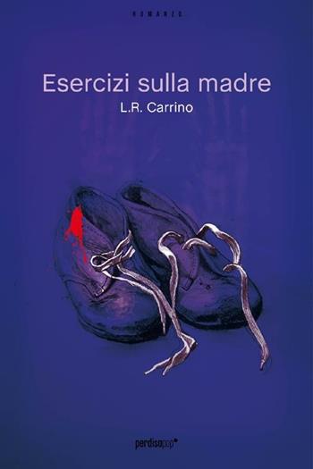 Esercizi sulla madre - L. R. Carrino - Libro Perdisa Pop 2012, Corsari | Libraccio.it