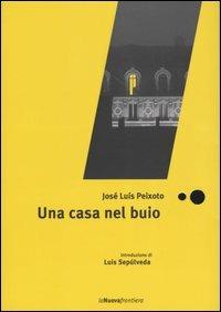 Una casa nel buio - José Luís Peixoto - Libro La Nuova Frontiera 2004, Liberamente | Libraccio.it