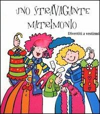 Uno stravagante matrimonio. Divertiti a vestirmi! - Anne Abbott - Libro La Nuova Frontiera 2004, Pop-up | Libraccio.it