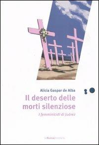 Il deserto delle morti silenziose. I femminicidi di Juárez - Alicia Gaspar de Alba - Libro La Nuova Frontiera 2006, Liberamente | Libraccio.it