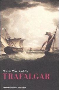 Trafalgar - Benito Pérez Galdós - Libro La Nuova Frontiera 2007, Il basilisco | Libraccio.it