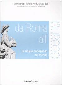 Da Roma all'oceano. La lingua portoghese nel mondo. Atti del convegno (Roma, 29-30 marzo 2007)  - Libro La Nuova Frontiera 2007, Saggi. Letteratura | Libraccio.it