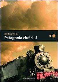 Patagonia ciuf ciuf - Raúl Argemí - Libro La Nuova Frontiera 2008, Liberamente | Libraccio.it