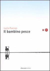 Il bambino pesce - Lucía Puenzo - Libro La Nuova Frontiera 2009, Liberamente | Libraccio.it