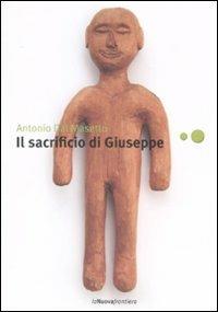 Il sacrificio di Giuseppe - Antonio Dal Masetto - Libro La Nuova Frontiera 2008, Liberamente | Libraccio.it
