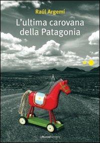 L' ultima carovana della Patagonia - Raúl Argemí - Libro La Nuova Frontiera 2009, Liberamente | Libraccio.it