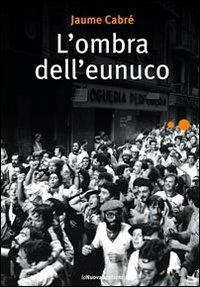 L' ombra dell'eunuco - Jaume Cabré - Libro La Nuova Frontiera 2010, Liberamente | Libraccio.it
