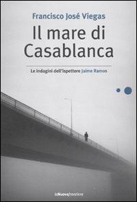 Il mare di Casablanca - Francisco J. Viegas - Libro La Nuova Frontiera 2010, Liberamente | Libraccio.it