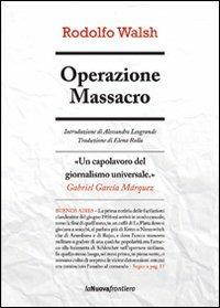 Operazione massacro - Rodolfo Walsh - Libro La Nuova Frontiera 2011, Cronache di frontiera | Libraccio.it