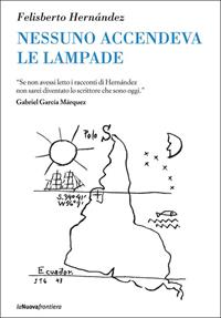 Nessuno accendeva le lampade - Felisberto Hernández - Libro La Nuova Frontiera 2011, Il basilisco | Libraccio.it
