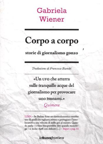 Corpo a corpo - Gabriela Wiener - Libro La Nuova Frontiera 2012, Cronache di frontiera | Libraccio.it