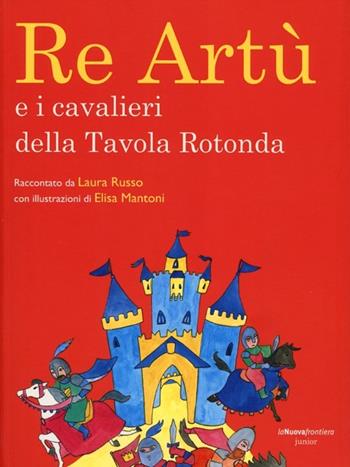 Re Artù e i cavalieri della Tavola rotonda - Laura Russo - Libro La Nuova Frontiera 2012, Junior | Libraccio.it