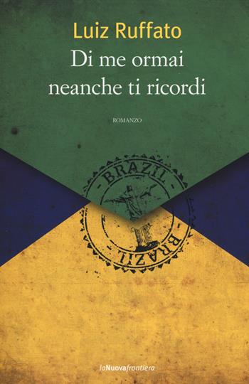 Di me ormai neanche ti ricordi - Luiz Ruffato - Libro La Nuova Frontiera 2014, Liberamente | Libraccio.it