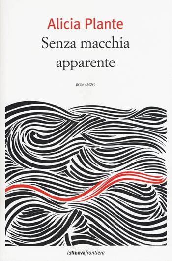 Senza macchia apparente - Alicia Plante - Libro La Nuova Frontiera 2015, Liberamente | Libraccio.it