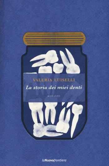 La storia dei miei denti - Valeria Luiselli - Libro La Nuova Frontiera 2016, Liberamente | Libraccio.it