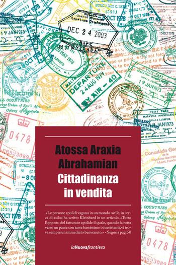 Cittadinanza in vendita - Atossa Araxia Abrahamian - Libro La Nuova Frontiera 2017, Cronache di frontiera | Libraccio.it
