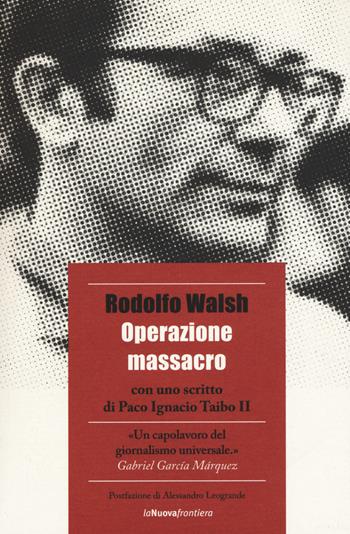 Operazione massacro - Rodolfo Walsh - Libro La Nuova Frontiera 2017, Cronache di frontiera | Libraccio.it