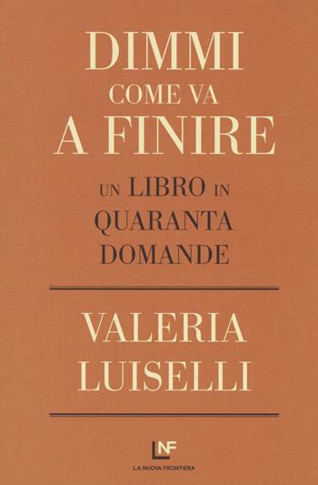 Dimmi come va a finire. Un libro in quaranta domande - Valeria Luiselli - Libro La Nuova Frontiera 2017, Liberamente | Libraccio.it