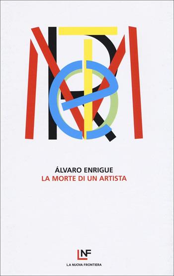 La morte di un artista - Álvaro Enrigue - Libro La Nuova Frontiera 2018, Liberamente | Libraccio.it